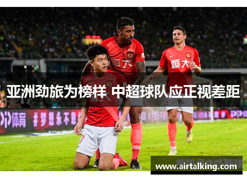 亚洲劲旅为榜样 中超球队应正视差距