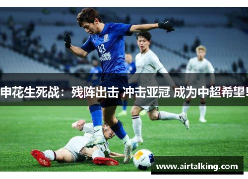 申花生死战：残阵出击 冲击亚冠 成为中超希望!