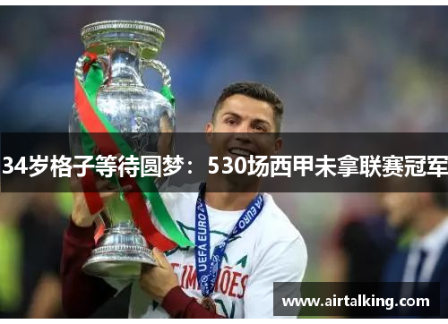 34岁格子等待圆梦：530场西甲未拿联赛冠军