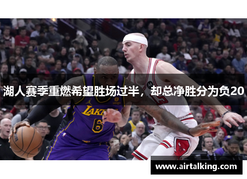 湖人赛季重燃希望胜场过半，却总净胜分为负20